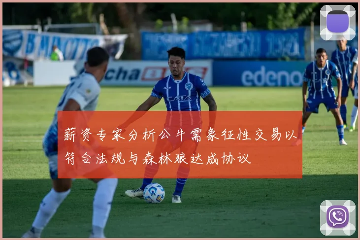 薪资专家分析公牛需象征性交易以符合法规与森林狼达成协议